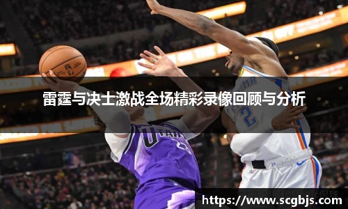 雷霆与决士激战全场精彩录像回顾与分析